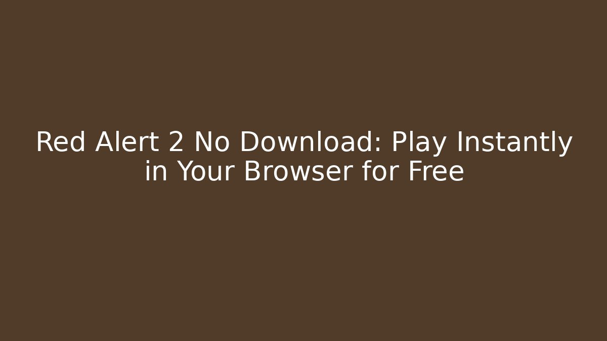 Red Alert 2 No Download: Play Instantly in Your Browser for Free - Smart Esu
