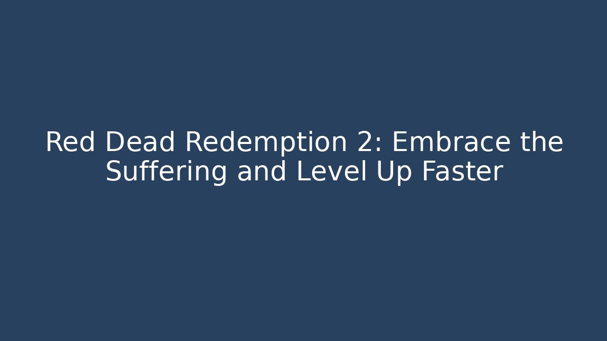 Red Dead Redemption 2: Embrace the Suffering and Level Up Faster - Smart Esu