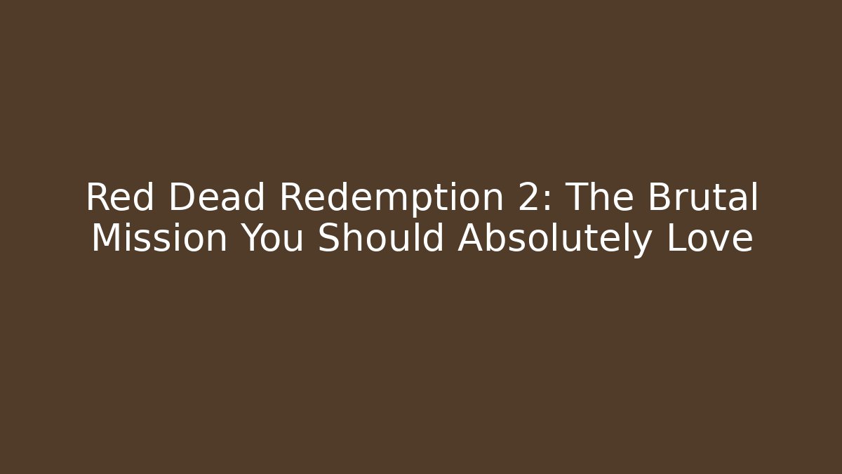 Red Dead Redemption 2: The Brutal Mission You Should Absolutely Love
