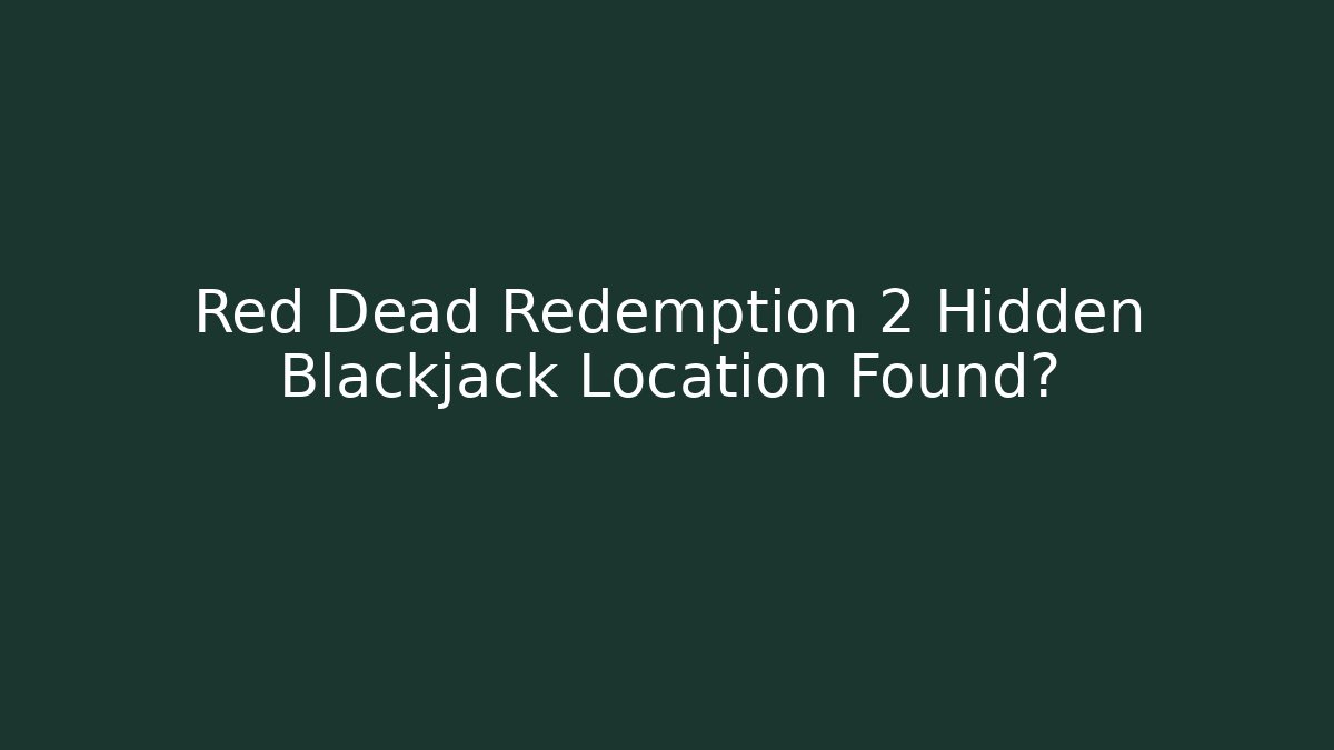 Red Dead Redemption 2 Hidden Blackjack Location Found? - Smart Esu