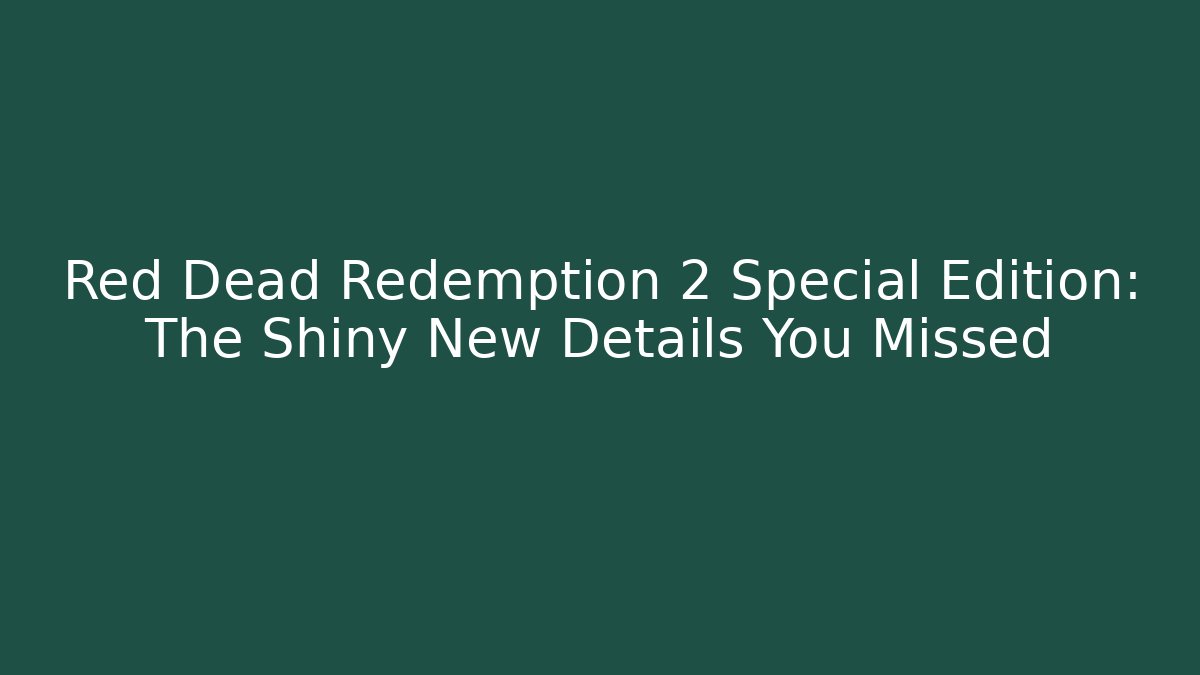 Red Dead Redemption 2 Special Edition: The Shiny New Details You Missed - Smart Esu