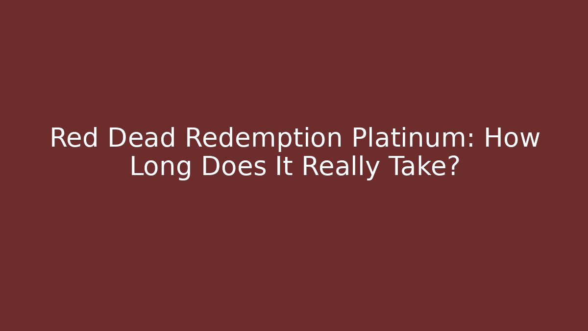 Red Dead Redemption Platinum: How Long Does It Really Take?