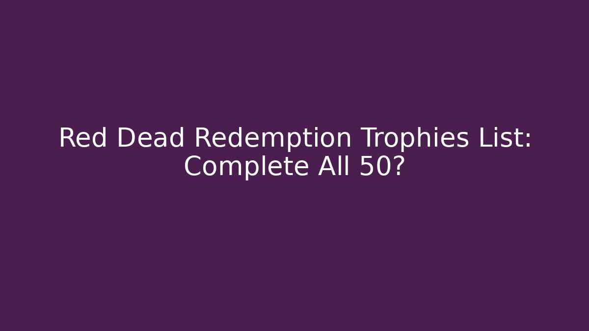 Red Dead Redemption Trophies List: Complete All 50? - Smart Esu