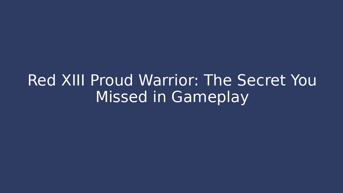Red XIII Proud Warrior: The Secret You Missed in Gameplay