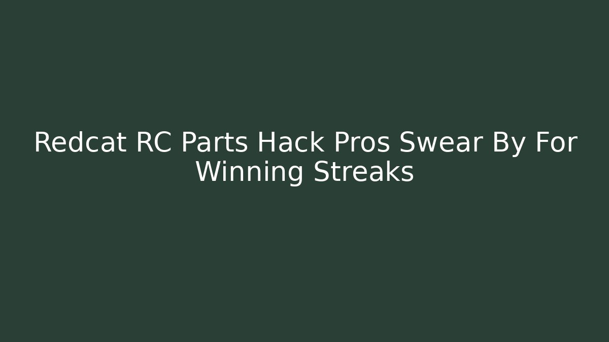 Redcat RC Parts Hack Pros Swear By For Winning Streaks