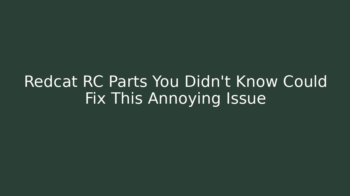 Redcat RC Parts You Didn't Know Could Fix This Annoying Issue - Smart Esu