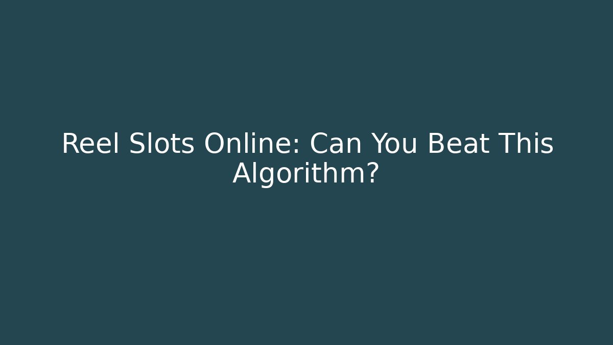 Reel Slots Online: Can You Beat This Algorithm?