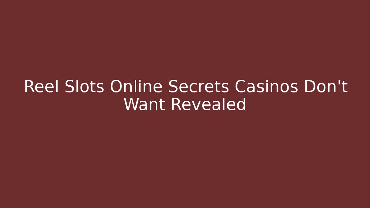 Reel Slots Online Secrets Casinos Don't Want Revealed