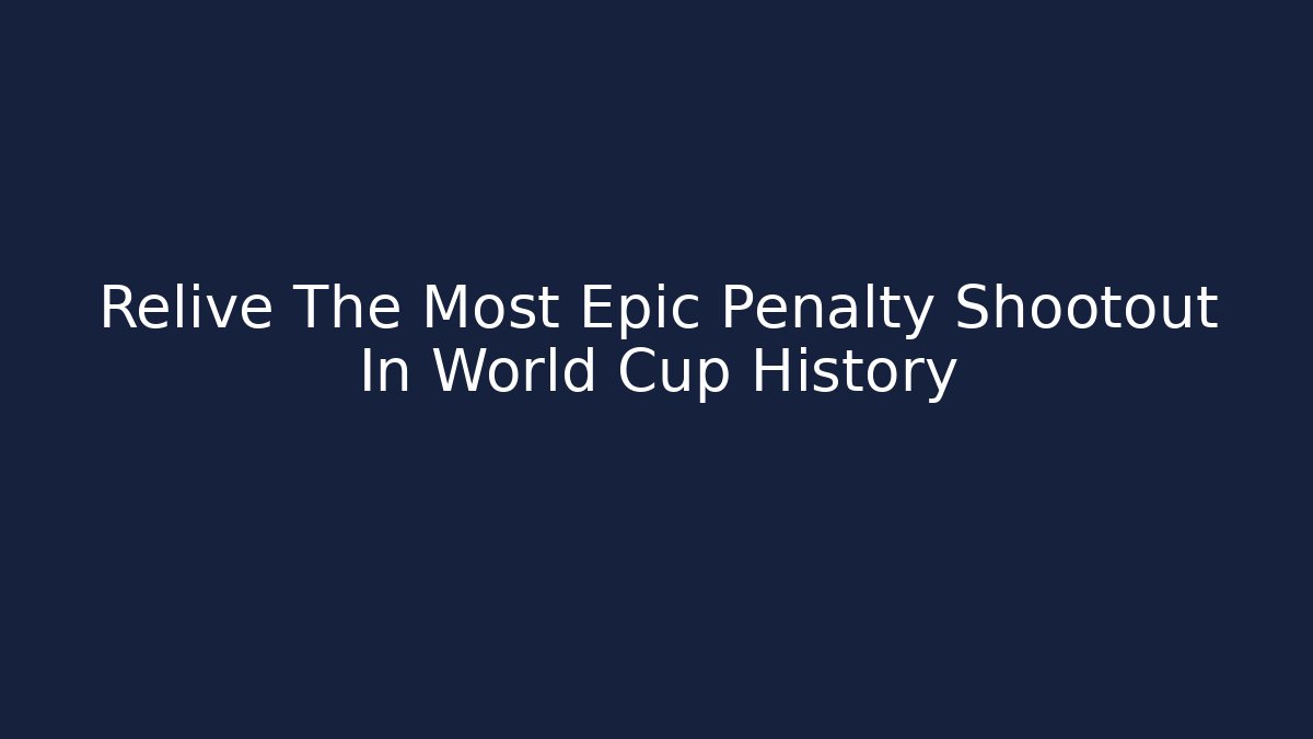 Relive The Most Epic Penalty Shootout In World Cup History