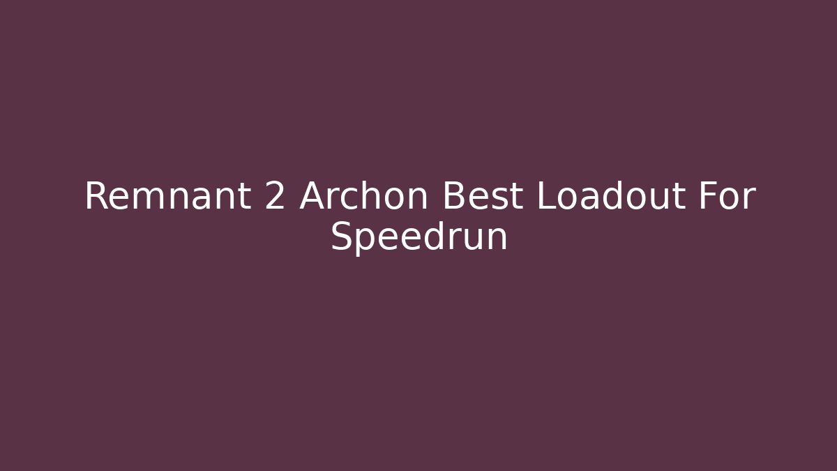 Remnant 2 Archon Best Loadout For Speedrun