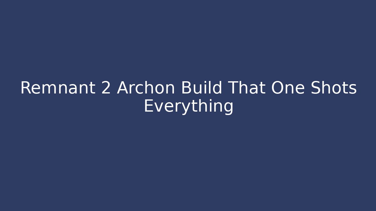 Remnant 2 Archon Build That One Shots Everything