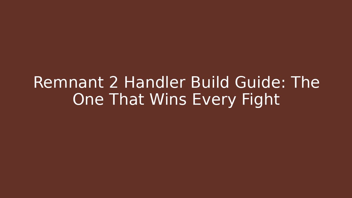 Remnant 2 Handler Build Guide: The One That Wins Every Fight