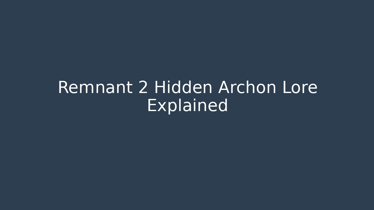 Remnant 2 Hidden Archon Lore Explained