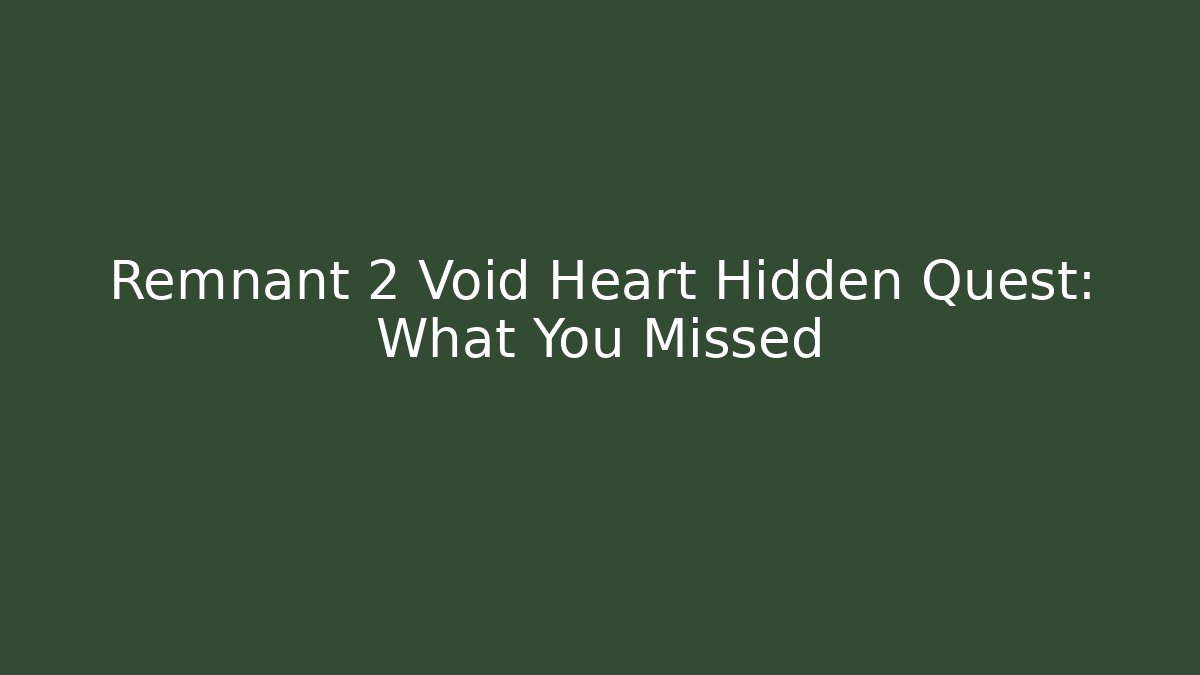 Remnant 2 Void Heart Hidden Quest: What You Missed