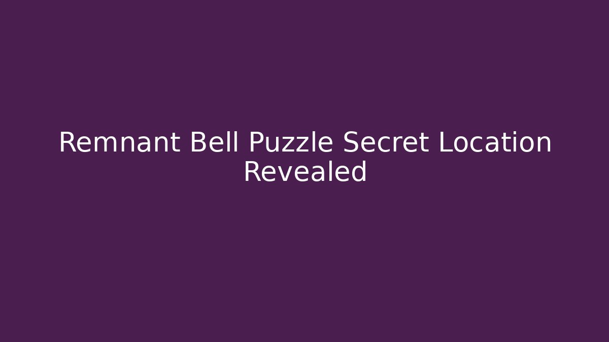 Remnant Bell Puzzle Secret Location Revealed - Smart Esu