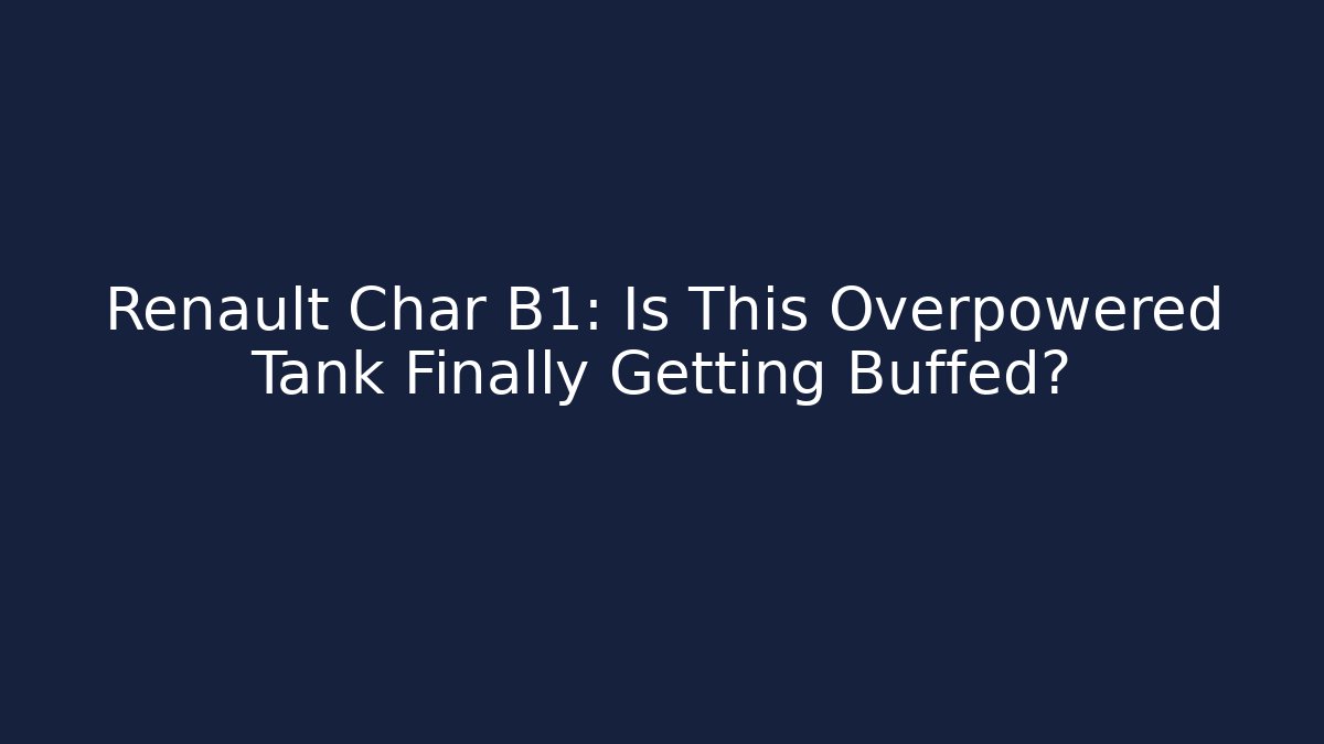 Renault Char B1: Is This Overpowered Tank Finally Getting Buffed?