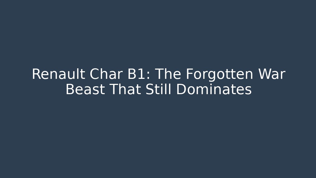 Renault Char B1: The Forgotten War Beast That Still Dominates