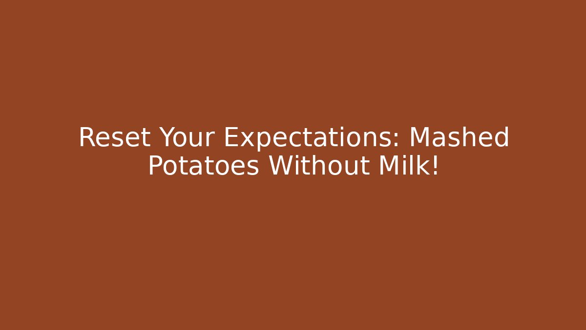 Reset Your Expectations: Mashed Potatoes Without Milk!