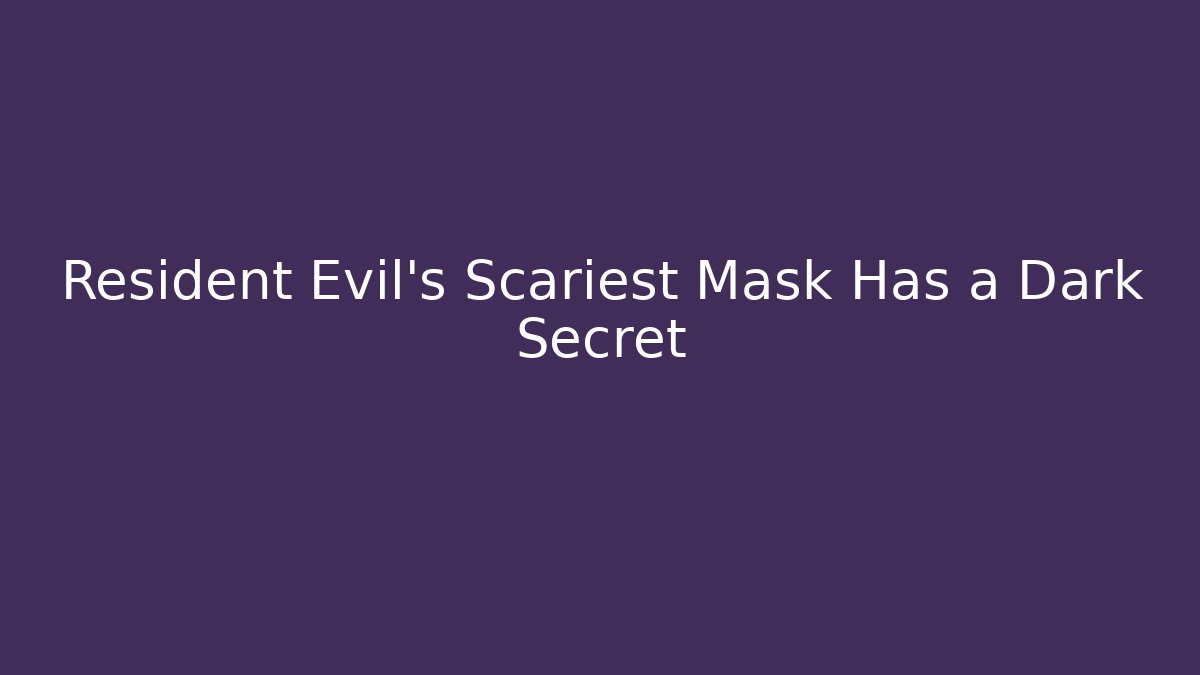 Resident Evil's Scariest Mask Has a Dark Secret
