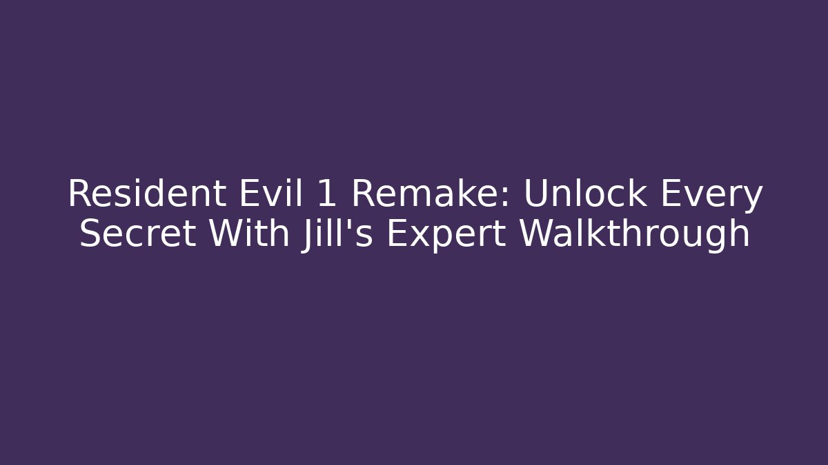 Resident Evil 1 Remake: Unlock Every Secret With Jill's Expert Walkthrough