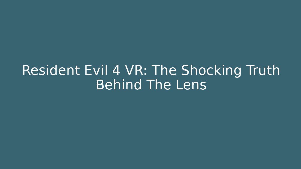 Resident Evil 4 VR: The Shocking Truth Behind The Lens