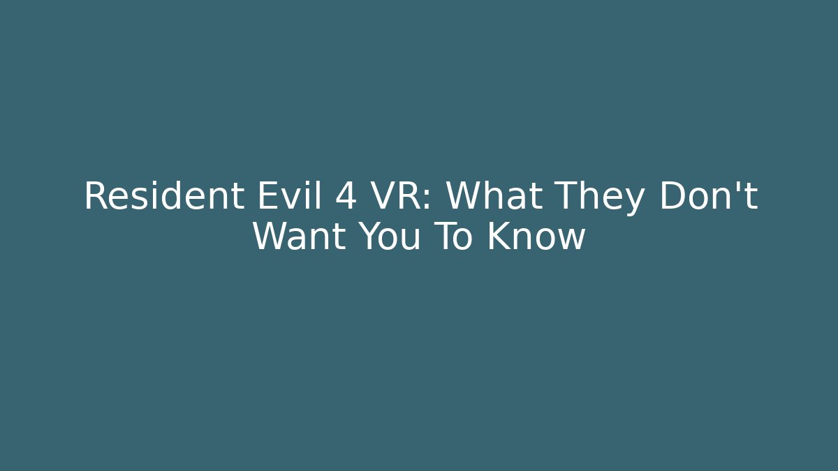 Resident Evil 4 VR: What They Don't Want You To Know