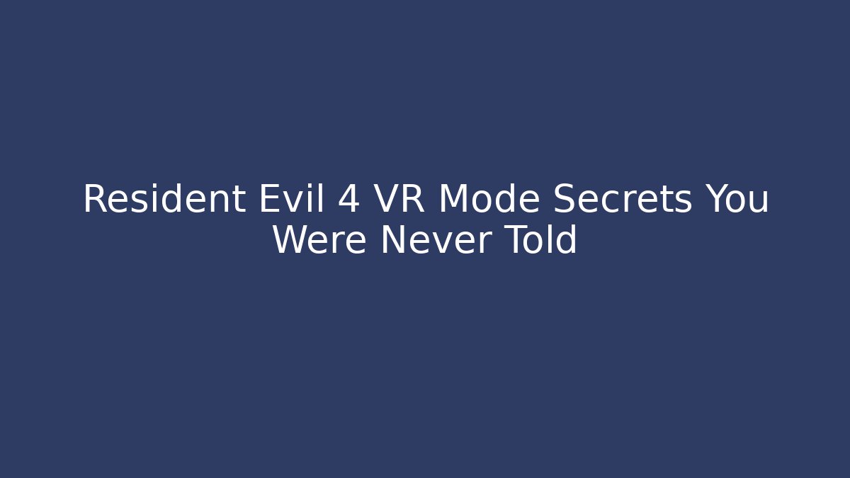 Resident Evil 4 VR Mode Secrets You Were Never Told