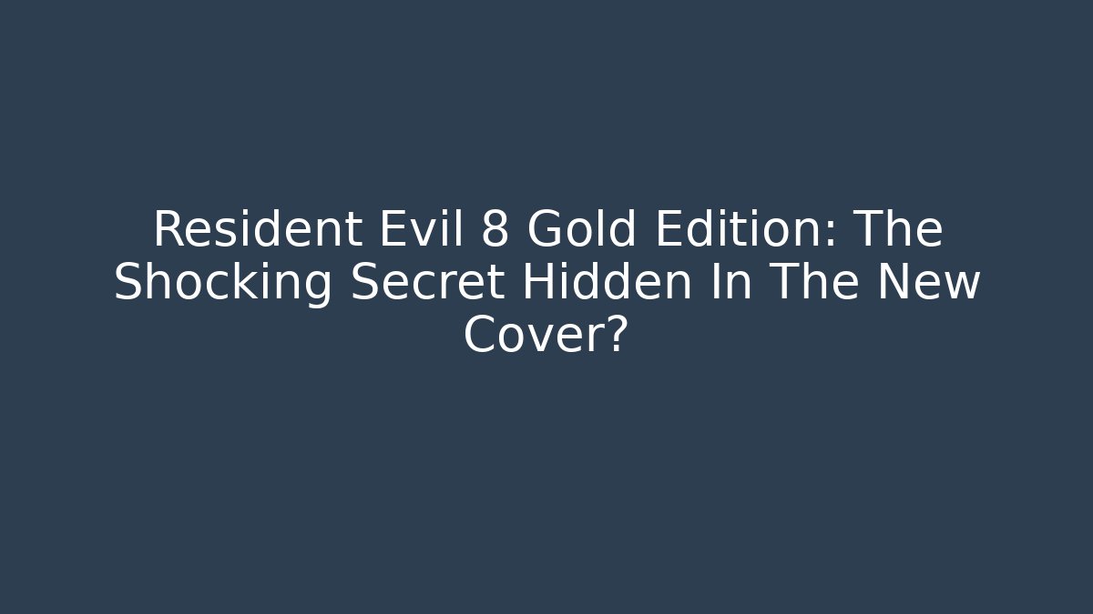 Resident Evil 8 Gold Edition: The Shocking Secret Hidden In The New Cover?