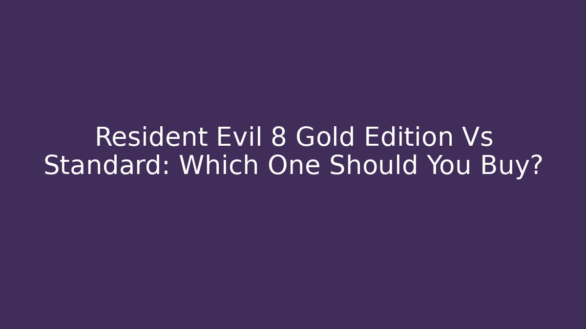 Resident Evil 8 Gold Edition Vs Standard: Which One Should You Buy?
