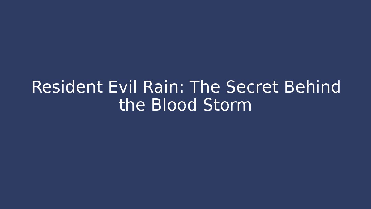 Resident Evil Rain: The Secret Behind the Blood Storm