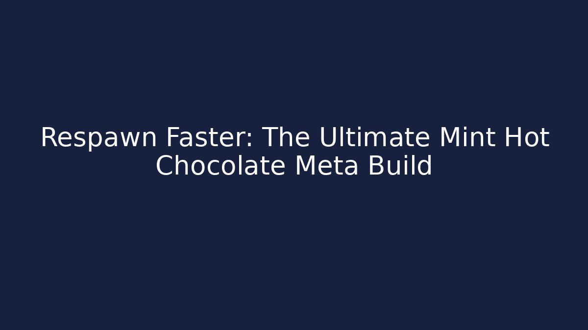 Respawn Faster: The Ultimate Mint Hot Chocolate Meta Build