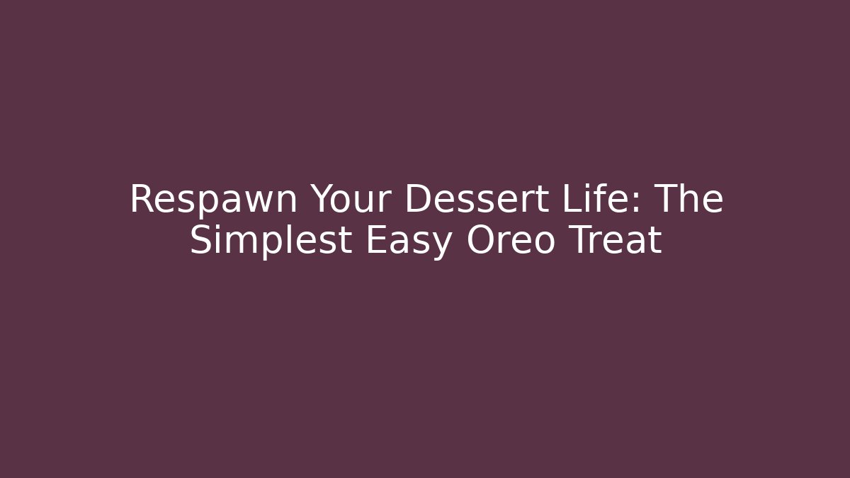 Respawn Your Dessert Life: The Simplest Easy Oreo Treat