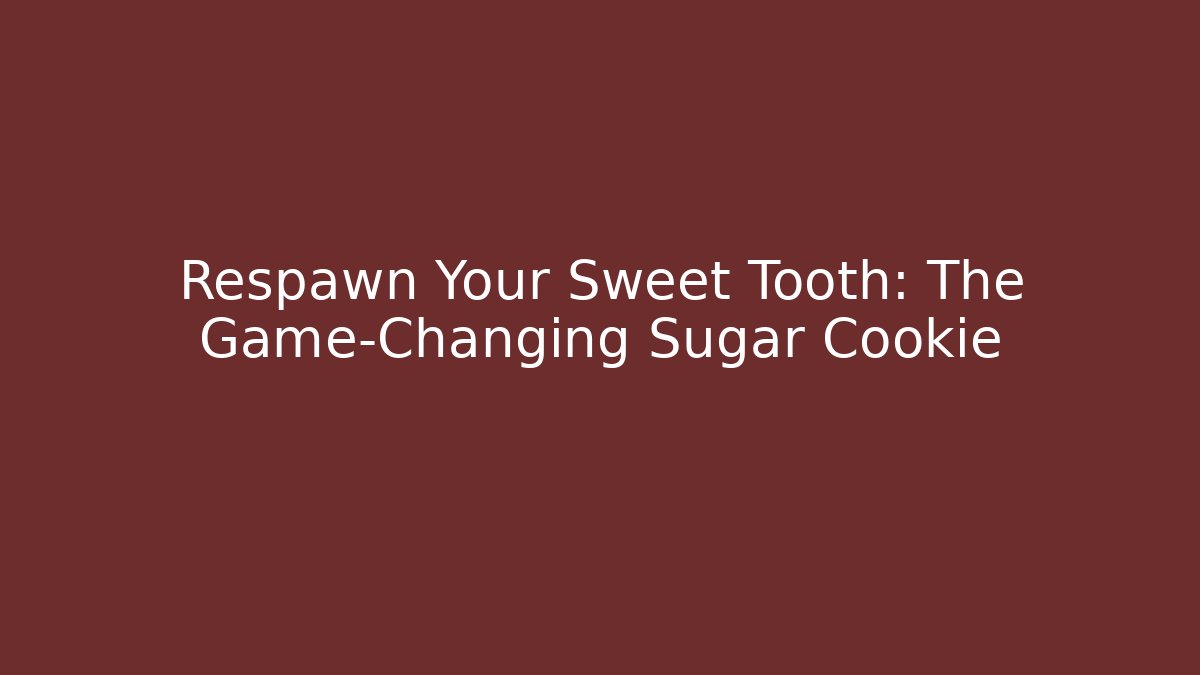 Respawn Your Sweet Tooth: The Game-Changing Sugar Cookie