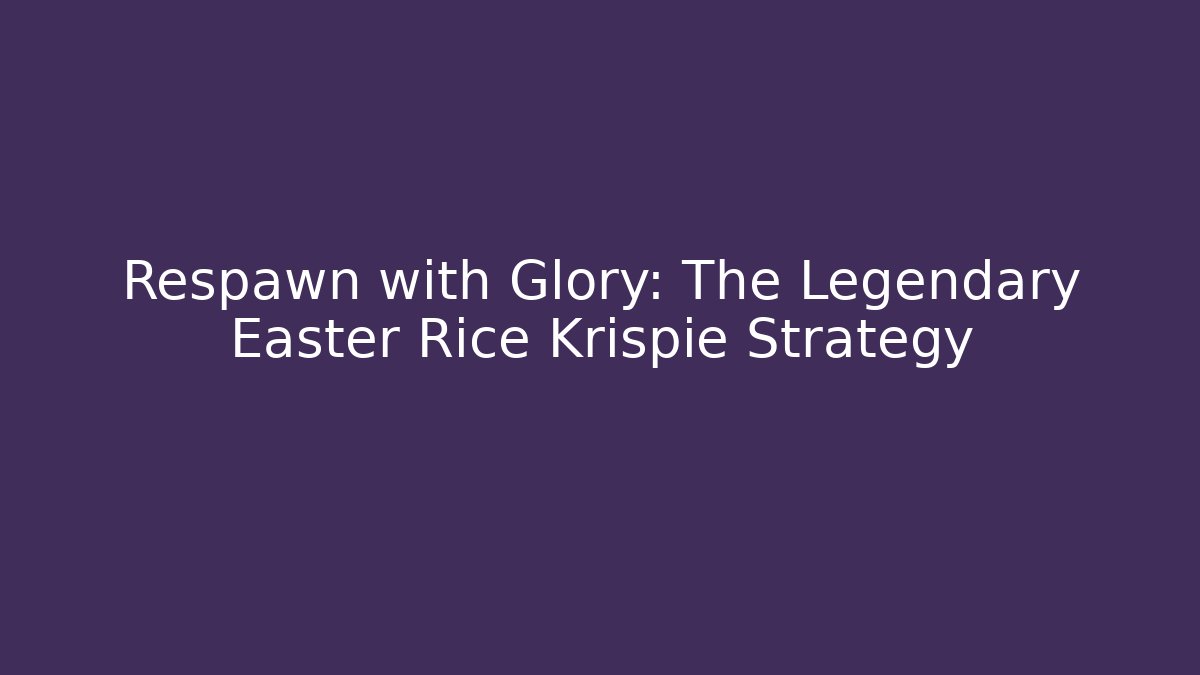 Respawn with Glory: The Legendary Easter Rice Krispie Strategy