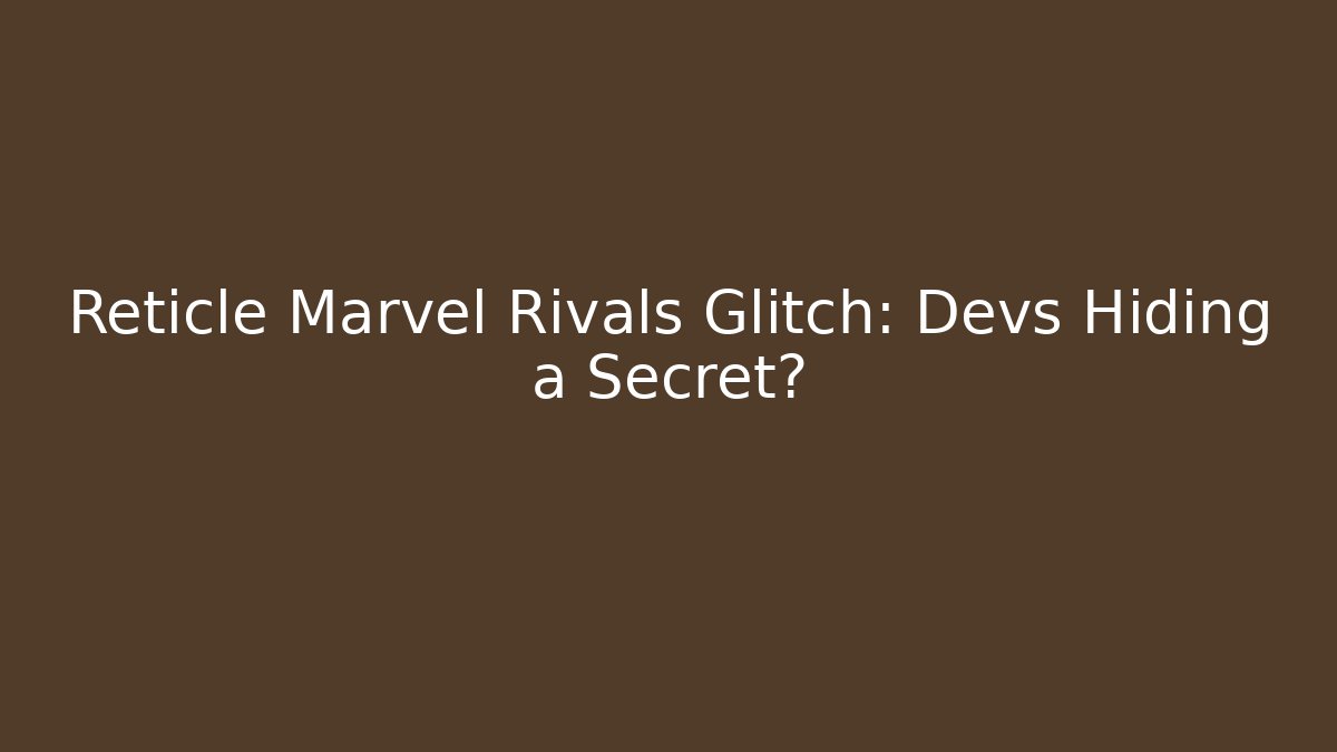 Reticle Marvel Rivals Glitch: Devs Hiding a Secret?