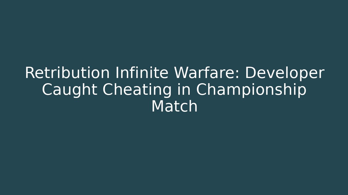 Retribution Infinite Warfare: Developer Caught Cheating in Championship Match