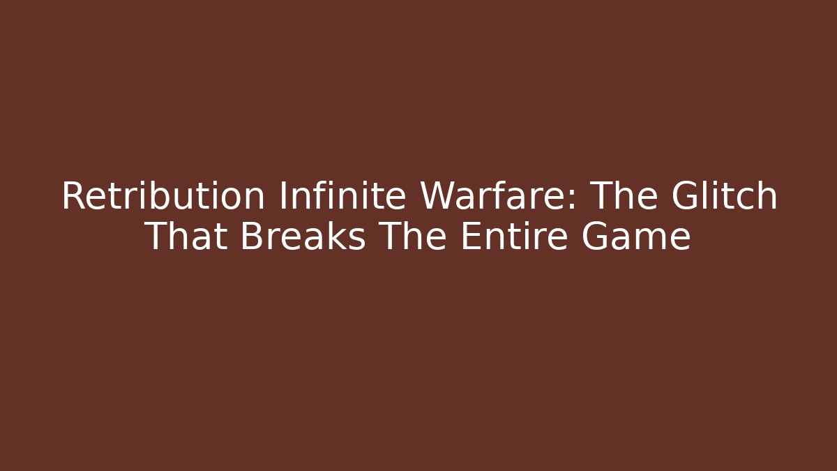 Retribution Infinite Warfare: The Glitch That Breaks The Entire Game