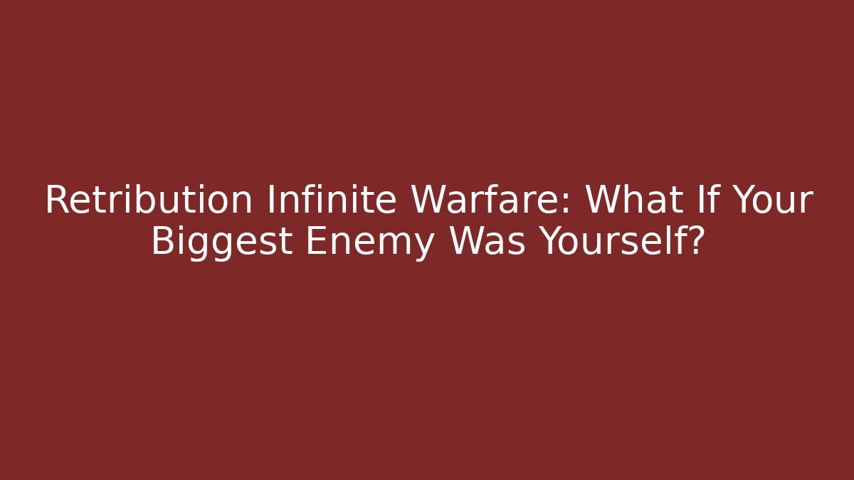 Retribution Infinite Warfare: What If Your Biggest Enemy Was Yourself? - Smart Esu