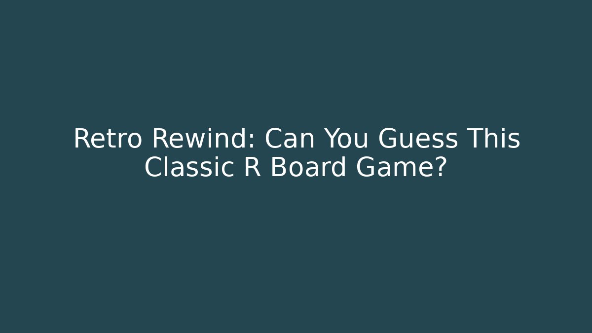 Retro Rewind: Can You Guess This Classic R Board Game?