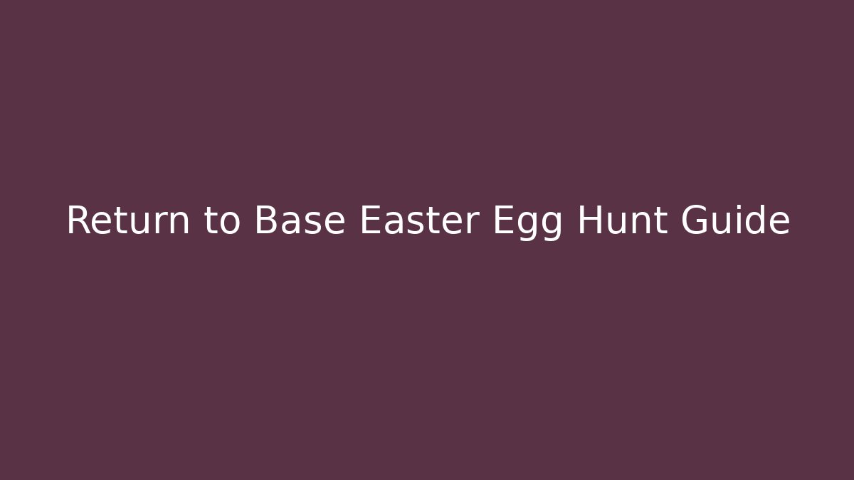 Return to Base Easter Egg Hunt Guide