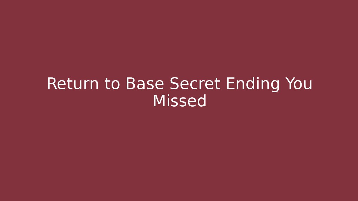 Return to Base Secret Ending You Missed