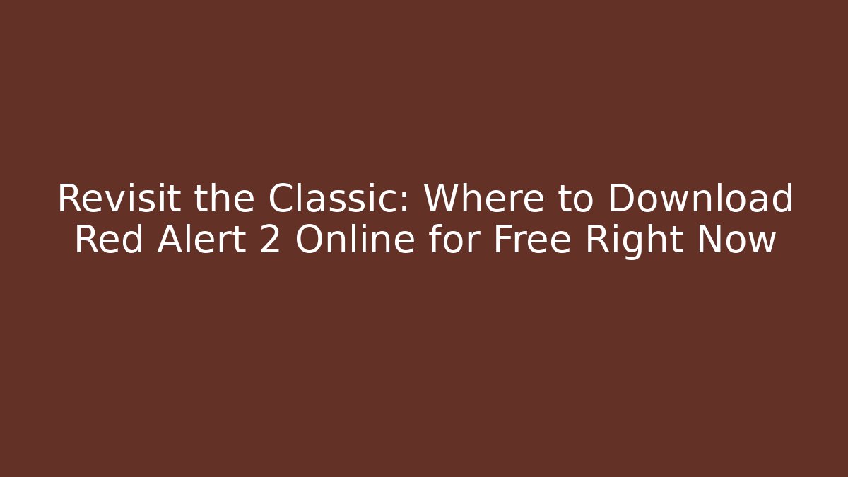 Revisit the Classic: Where to Download Red Alert 2 Online for Free Right Now