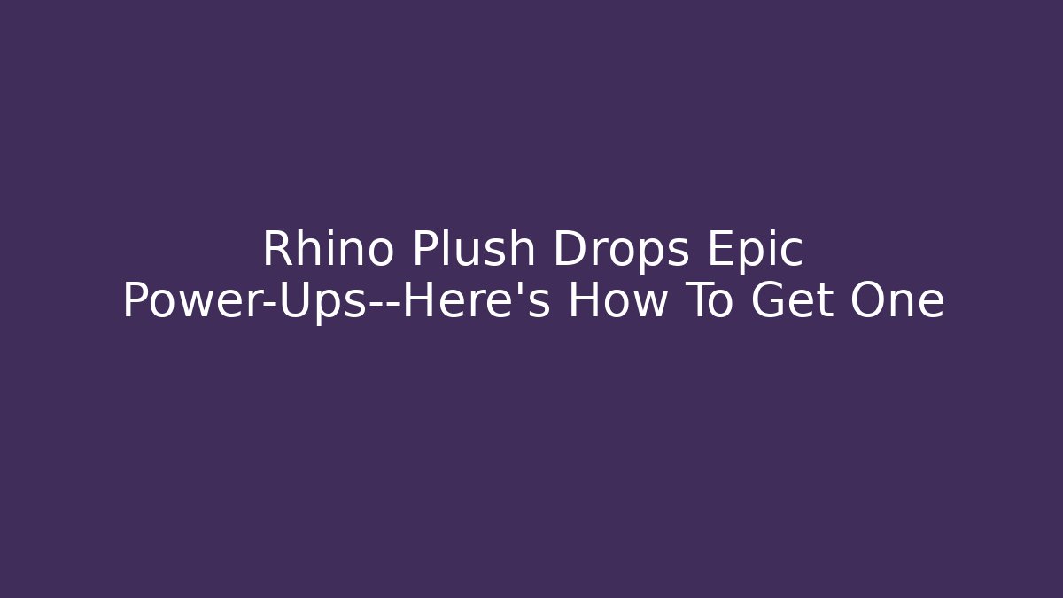 Rhino Plush Drops Epic Power-Ups—Here's How To Get One