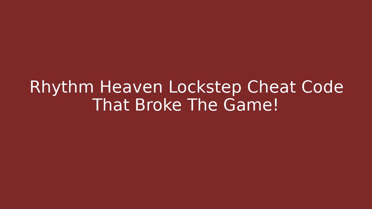 Rhythm Heaven Lockstep Cheat Code That Broke The Game! - Smart Esu