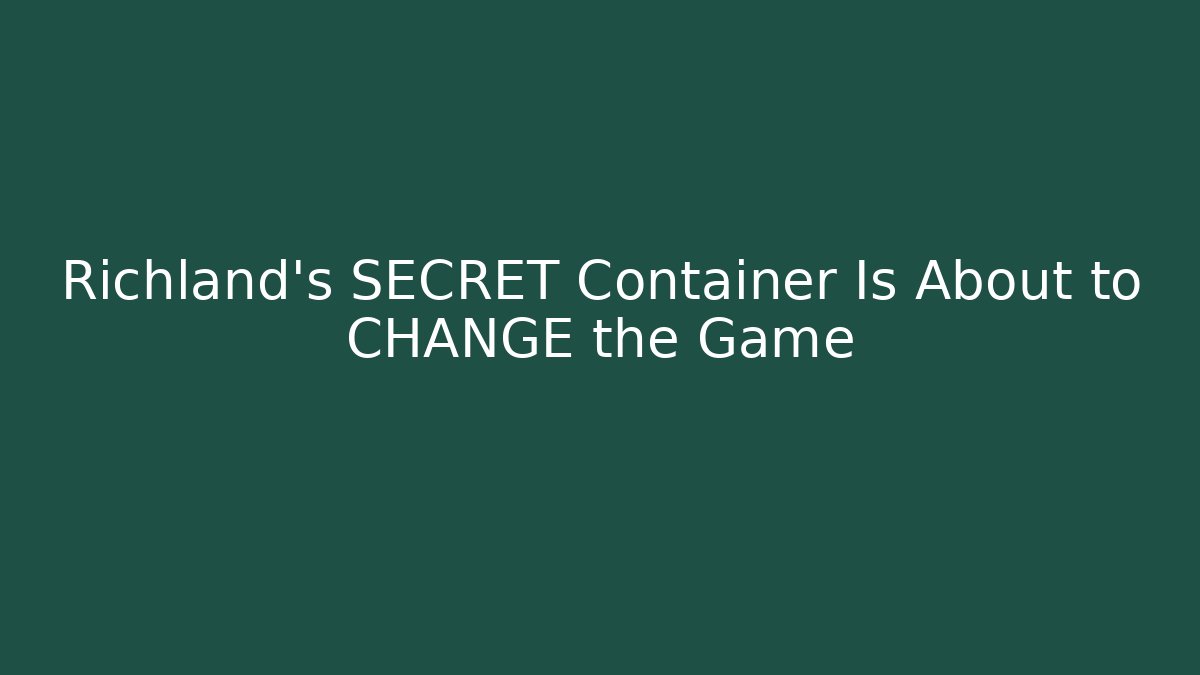 Richland’s SECRET Container Is About to CHANGE the Game