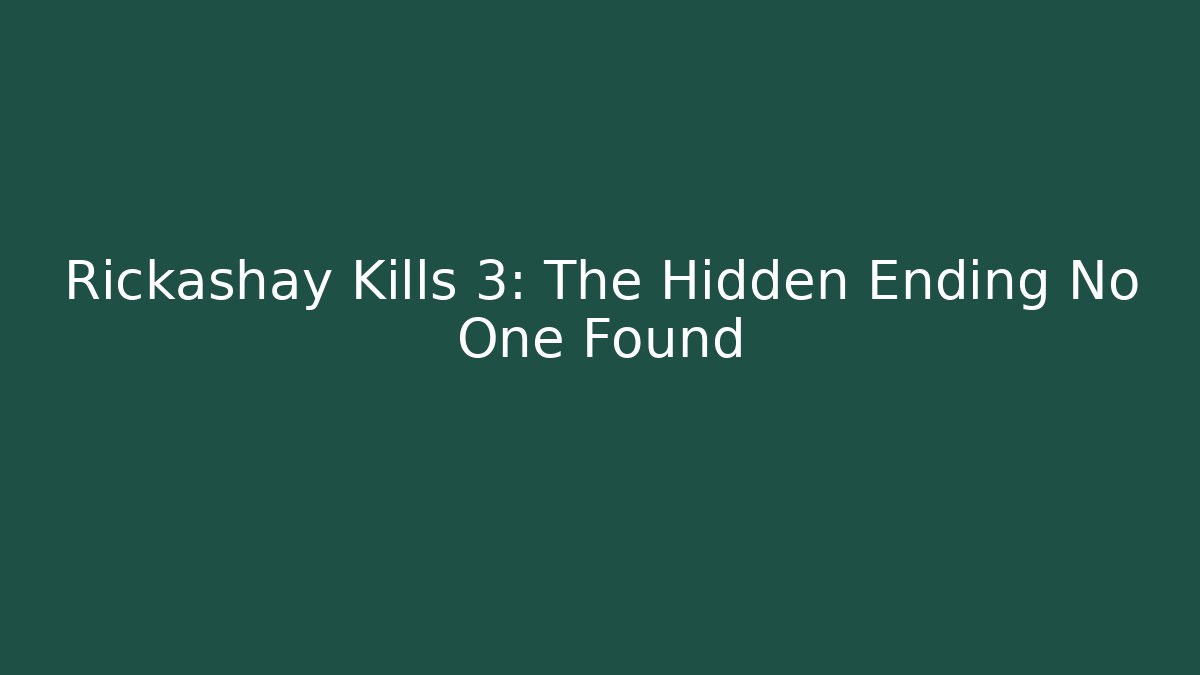 Rickashay Kills 3: The Hidden Ending No One Found - Smart Esu