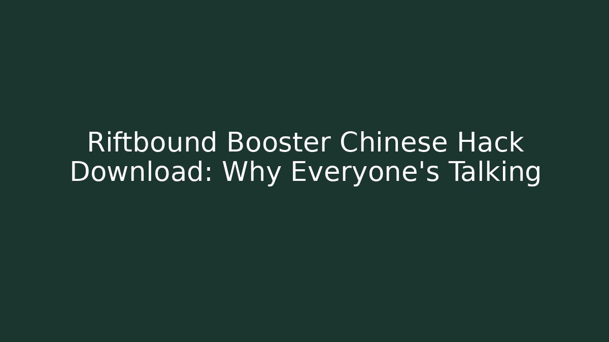 Riftbound Booster Chinese Hack Download: Why Everyone's Talking