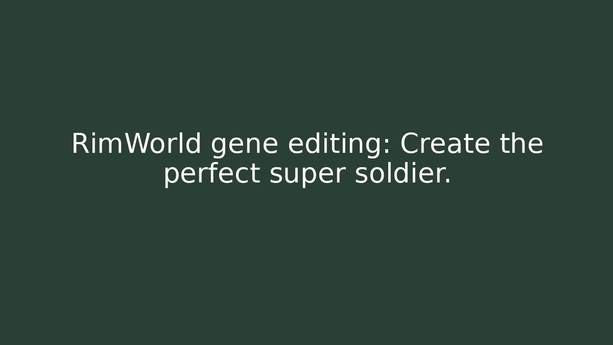 RimWorld gene editing: Create the perfect super soldier. - Smart Esu