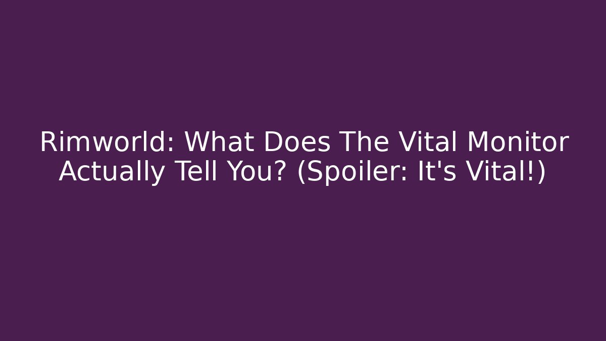 Rimworld: What Does The Vital Monitor Actually Tell You? (Spoiler: It's Vital!)