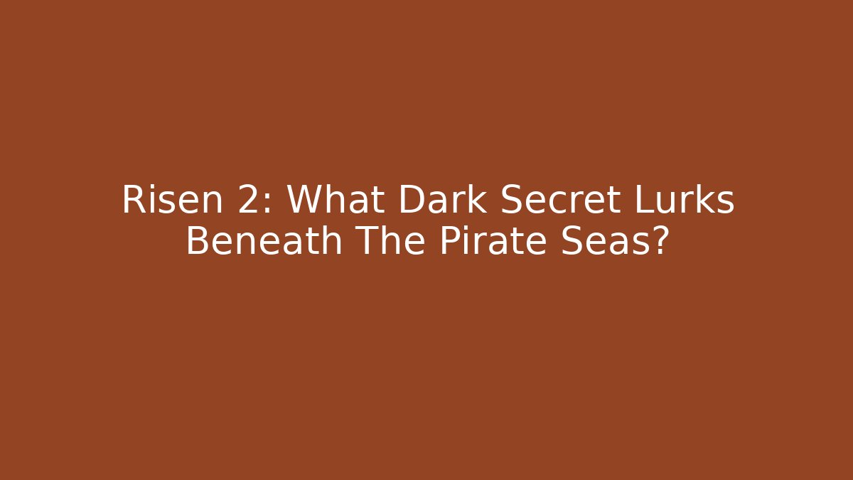 Risen 2: What Dark Secret Lurks Beneath The Pirate Seas?